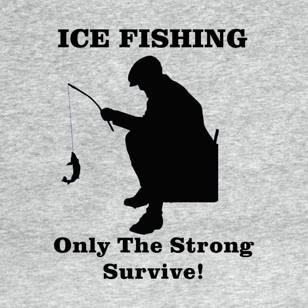 Ice Fishing Only the Strong Survive by Outdoor Strong 